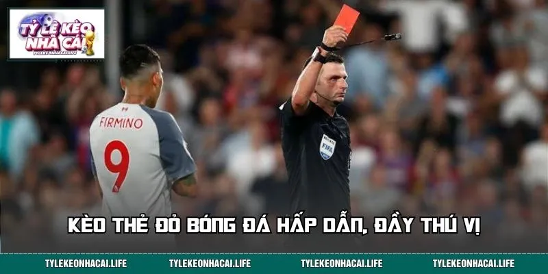 Kèo thẻ đỏ bóng đá hấp dẫn, đầy thú vị