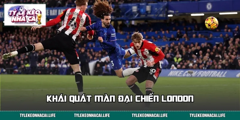 Khái quát màn đại chiến London trước giờ bóng lăn