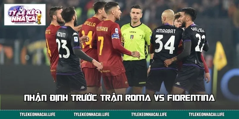 Nhận định trước trận Roma vs Fiorentina
