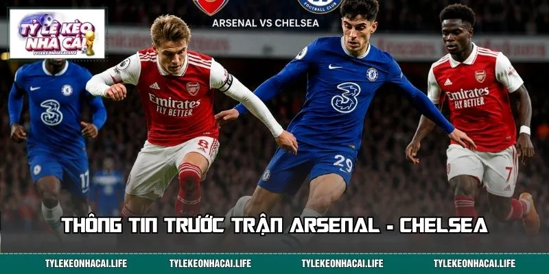 Thông tin trước trận Arsenal - Chelsea